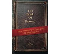 The Book Of [Name]: How To Start Your Own Cult In 5 Easy Lessons