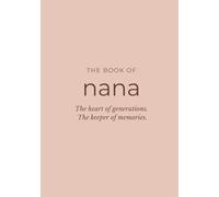 The Book Of Nana: A Guided Memory Journal to Capture Her Story, Life Lessons, and Legacy - A Meaningful Gift for Nana