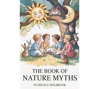 The Book of Nature Myths: A Classic Collection of Nature Stories for Children (Annotated)