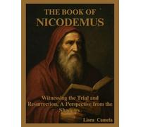 THE BOOK OF NICODEMUS: Witnessing the Trial and Resurrection, A Perspective from the Shadows