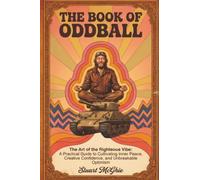 The Book Of Oddball: The Art Of The Righteous Vibe: A Practical Guide to Cultivating Inner Peace, Creative Confidence and Unbreakable Optimism: 1 (Oddballism & The Wave Riders)