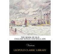 The Book of old English songs and ballads