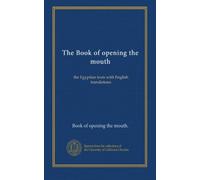 The Book of opening the mouth (v.1): the Egyptian texts with English translations
