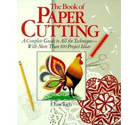 The Book of Paper Cutting: A Complete Guide to All the Techniques with More Than 100 Project Ideas