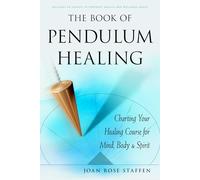 The Book of Pendulum Healing: Charting Your Healing Course for Mind, Body, & Spirit