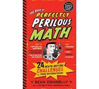 The Book of Perfectly Perilous Math: 24 Death-Defying Challenges for Young Mathematicians (Irresponsible Science)