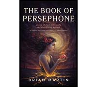 THE BOOK OF PERSEPHONE: Queen of the Underworld and Goddess of Rebirth: 5 (Ancient Goddesses and Mystics)