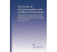 The book of pharmacopæias and unofficial formularies: Containing the formulas of the British, ...