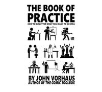 THE BOOK OF PRACTICE: HOW TO DO BETTER WHAT YOU WANT TO DO WELL