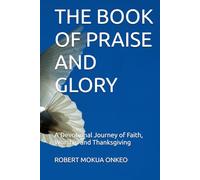 THE BOOK OF PRAISE AND GLORY: A Devotional Journey of Faith, Worship and Thanksgiving