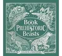 The Book of Prehistoric Beasts: Colour and Discover (Fantastic Beasts to Colour & Discover)