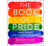 The Book of Pride: LGBTQ Heroes Who Changed the World