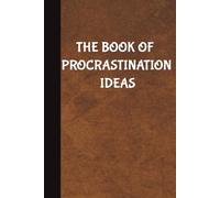 THE BOOK OF PROCRASTINATION IDEAS: 100 page Lined Notebook