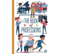 The Book of Professions: Discover 50 Amazing Jobs That Help Shape Our World (A Kids Book About Professions).
