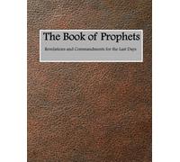 The Book of Prophets: Revelations and Commandments for the Last Days