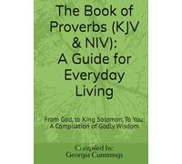 The Book of Proverbs (KJV & NIV): A Guide for Everyday Living: From God, to King Solomon, To You: A Compilation of Godly Wisdom