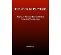 The Book of Proverbs - The Old Testament: The Easy Modern English Bible - Expanded Translation