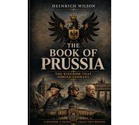 The Book of Prussia: The Kingdom that Forged Germany