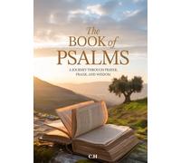 The Book of Psalms: A Journey Through Prayer, Praise, and Wisdom: A Devotional and Study Companion for Modern Believers