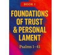 The Book Of Psalms: Book I - Foundations of Trust & Personal Lament Psalms 1-41