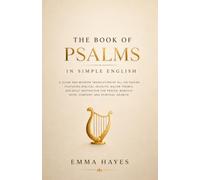 The Book of Psalms in Simple English: A Clear and Modern Translation of All 150 Psalms with Biblical Insights, Major Themes, Practical Guidance, and ... Worship, Hope, Healing, and Spiritual Growth