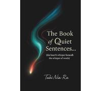 The Book of Quiet Sentences...: The heart’s whisper beneath the whisper of words - a poetic journey through stillness, love, healing, and self-reflection (Where Silence Forms)