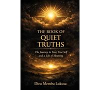THE BOOK OF QUIET TRUTHS: The Journey to Your True Self and a Life of Meaning