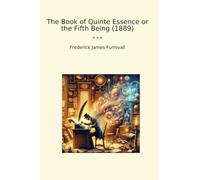 The Book of Quinte Essence or the Fifth Being (1889) (Classic Books)