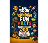 The Book of Random Fun Facts for Curious Kids: 200 Amazing, Weird, Funny, and Mind-Blowing Facts Every Kid Should Know