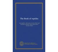 The Book of reptiles: class reptilia : with some account of the fossil remains of animals whose species have become extinct