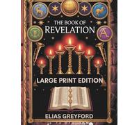 THE BOOK OF REVELATION (LARGE PRINT EDITION): Annotated Translation with Historical Context, Apocalypse Symbolism Decoded, Prophecy Timeline, and Practical Study Guide for End Times Interpretation