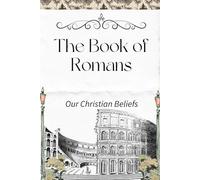 The Book of Romans: Our Christian Beliefs