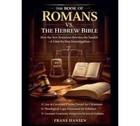 The Book of Romans vs. The Hebrew Biblethe, How the New Testament Rewrites the Tanakh - A Line-by-line Investigation