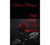 THE BOOK OF ROSES: Timeless Wisdom on Growing, Caring for, and Understanding Roses