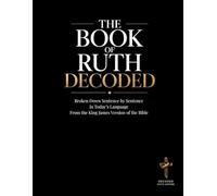 The Book of Ruth Decoded: Broken Down Sentence by Sentence in Today's Language | A Modern Bible Study Guide to Understanding the King James Version ... of the Bible Books into Modern English)