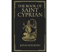 The Book of Saint Cyprian: A Complete English Translation from the Historic Libro de San Cipriano Tradition of Ritual Magic, Invocations, and Folk Sorcery