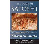 The Book Of Satoshi: The Collected Writings of Bitcoin Creator Satoshi Nakamoto