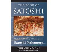 The Book of Satoshi: The Collected Writings of Bitcoin Creator Satoshi Nakamoto