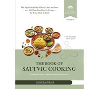 THE BOOK OF SATTVIC COOKING: The Yogic Kitchen for Clarity, Calm, and Peace - over 300 Plant-Based Sattvic Recipes for Body, Mind & Spirit - COOKBOOK ... THE SATTVIC WAY (THE GRAND BOOK OF YOGA)