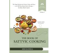 THE BOOK OF SATTVIC COOKING: The Yogic Kitchen for Clarity, Calm, and Peace - over 300 Plant-Based Sattvic Recipes for Body, Mind & Spirit - COOKBOOK ... THE SATTVIC WAY (THE GRAND BOOK OF YOGA)