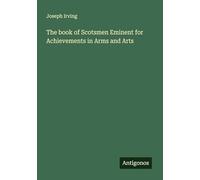 The book of Scotsmen Eminent for Achievements in Arms and Arts