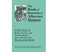 The Book of Secrets of Albertus Magnus: Of the Virtues of Herbs, Stones, and Certain Beasts, Also a Book of the Marvels of the World