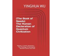 (The Book of Seeds): The Human Declaration of Quantum Civilization: Volume 1: Cosmic Awareness - The Theology of Coexistence Between Source and Field