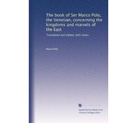 The book of Ser Marco Polo, the Venetian, concerning the kingdoms and marvels of the East: Translated and edited, with notes,: Volume 1