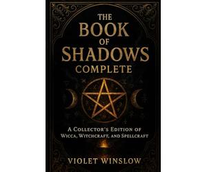 The Book of Shadows Complete: A Collector’s Edition of Wicca, Witchcraft, and Spellcraft