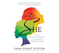 The Book of She: Your Heroine's Journey Into the Heart of Feminine Power