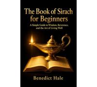 The Book of Sirach for Beginners: A Simple Guide to Wisdom, Reverence, and the Art of Living Well