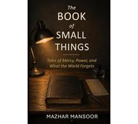 The Book of Small Things: Tales of Mercy, Power, and What the World Forgets