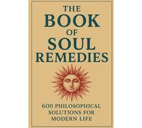 “The Book of Soul Remedies: 600 Philosophical Solutions for Modern Life”