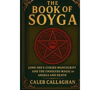 The Book of Soyga: John Dee’s Cursed Manuscript and the Unsolved Magic of Angels and Death
